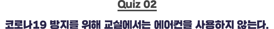 quiz02 코로나19 방지를 위해 교실에서는 에어컨을 사용하지 않는다.
