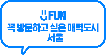 
								FUN, 꼭 방문하고 싶은 매력 도시, 서울
							